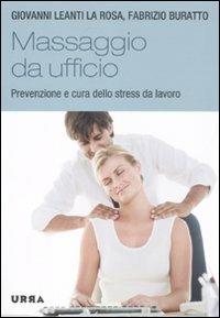 Massaggio da ufficio. Prevenzione e cura dello stress da lavoro - Giovanni Leanti La Rosa, Fabrizio Buratto - Libro Apogeo 2011, Urra | Libraccio.it