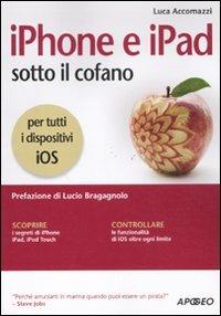 IPhone e IPad sotto il cofano - Luca Accomazzi - Libro Apogeo 2011, Guida completa | Libraccio.it