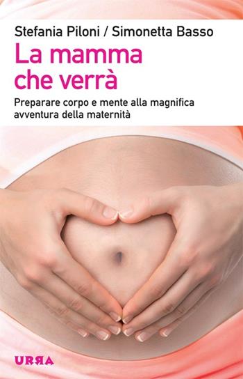 La mamma che verrà. Preparare corpo e mente alla magnifica avventura della maternità - Stefania Piloni, Simonetta Basso - Libro Apogeo 2012, Urra | Libraccio.it