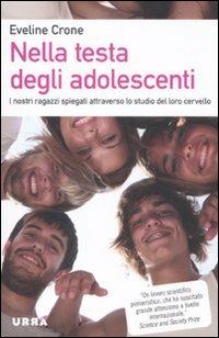 Nella testa degli adolescenti. I nostri ragazzi spiegati attraverso lo studio del loro cervello - Eveline Crone - Libro Apogeo 2011, Urra | Libraccio.it