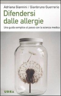 Difendersi dalle allergie. Una guida semplice al passo con la scienza medica - Adriana Giannini, Gianbruno Guerrerio - Libro Apogeo 2011, Urra | Libraccio.it