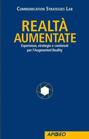 Realtà Aumentate. Esperienze, strategie e contenuti per l'Augmented Reality  - Libro Apogeo 2012, Apogeo Saggi | Libraccio.it