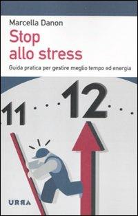 Stop allo stress. Guida pratica per gestire meglio tempo ed energia - Marcella Danon - Libro Apogeo 2011, Urra | Libraccio.it
