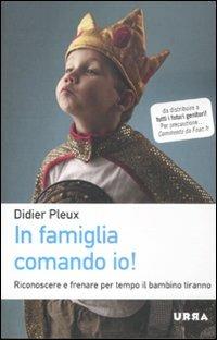 In famiglia comando io! Riconoscere e frenare per tempo il bambino tiranno - Didier Pleux - Libro Apogeo 2011, Urra | Libraccio.it