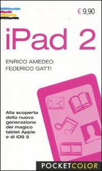 Ipad 2 - Enrico Amedeo, Federico Gatti - Libro Apogeo 2011, Pocket color | Libraccio.it