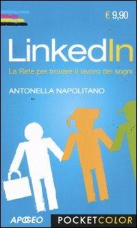 LinkedIn. La rete per trovare il lavoro dei sogni - Antonella Napolitano - Libro Apogeo 2011, Pocket color | Libraccio.it