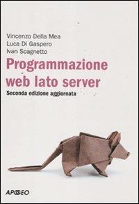 Programmazione web. Lato server - Vincenzo Della Mea, Luca Di Gaspero, Ivan Scagnetto - Libro Apogeo 2011, PerCorsi di studio | Libraccio.it