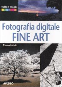 Fotografia digitale. Fine art - Marco Fodde - Libro Apogeo 2011, Guida completa | Libraccio.it