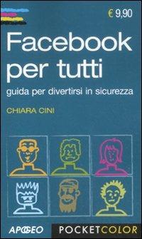 Facebook per tutti. Guida per divertirtsi in sicurezza - Chiara Cini - Libro Apogeo 2011, Pocket color | Libraccio.it