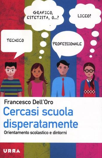 Cercasi scuola disperatamente. Orientamento scolastico e dintorni - Francesco Dell'Oro - Libro Apogeo 2012, Urra | Libraccio.it