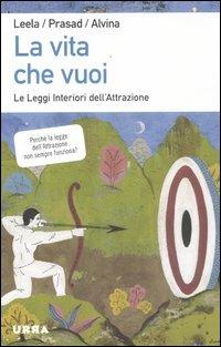 La vita che vuoi. Le leggi interiori dell'attrazione - Leela Lovegarden, Prasad D. Wandres, Alvina Wandres - Libro Apogeo 2012, Urra | Libraccio.it