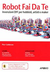 Robot fai da te. Invenzioni DIY per hobbisti, artisti e maker