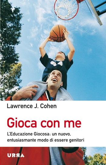 Gioca con me. L'educazione giocosa: un nuovo, entusiasmante modo di essere genitori - Lawrence J. Cohen - Libro Apogeo 2013, Urra | Libraccio.it