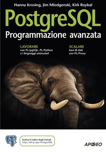 PostgreSQL. Programmazione avanzata - Hannu Krosing, Jim Mlodgenski, Kirk Roybal - Libro Apogeo 2014, Guida completa | Libraccio.it