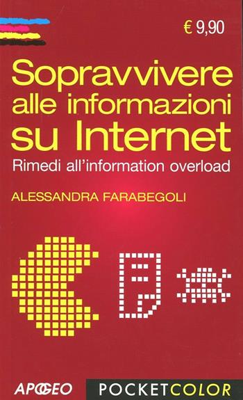 Sopravvivere alle informazioni su internet. Rimedi all'information overload - Alessandra Farabegoli - Libro Apogeo 2012, Pocket color | Libraccio.it