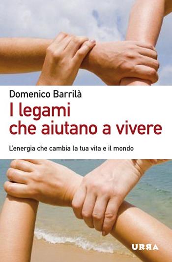 I legami che aiutano a vivere. L'energia che cambia la tua vita e il mondo - Domenico Barrilà - Libro Apogeo 2012, Urra | Libraccio.it