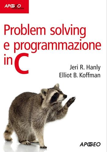 Problem solving e programmazione in C - Jeri R. Hanly, Elliot B. Koffmann - Libro Apogeo 2013, Idee & strumenti | Libraccio.it