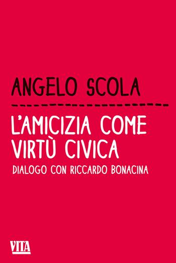 L'amicizia come virtù civica. Dialogo con Riccardo Bonacina - Angelo Scola, Riccardo Bonacina - Libro Apogeo 2014, Vita. Feltrinelli | Libraccio.it