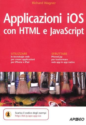 Applicazioni iOS con HTML e JavaScript - Richard Wagner - Libro Apogeo 2012, Guida completa | Libraccio.it