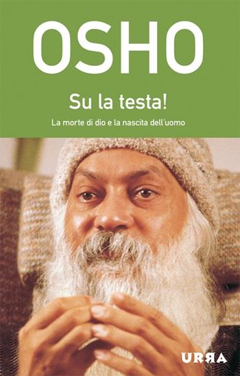 Su la testa! La morte di Dio e la nascita dell'uomo - Osho - Libro Apogeo 2013, Urra | Libraccio.it