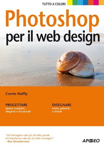 Photoshop per il web design - Corrie Haffly - Libro Apogeo 2013, Guida completa | Libraccio.it