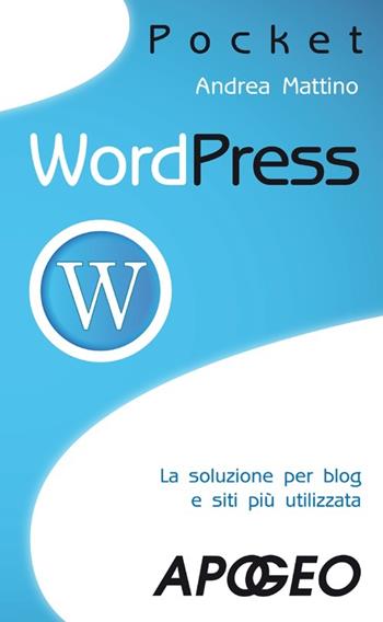 Wordpress - Andrea Mattino - Libro Apogeo 2013, Pocket | Libraccio.it