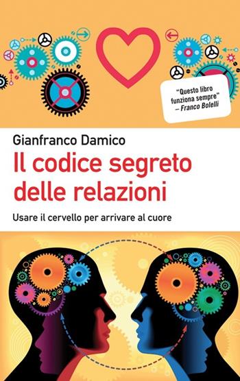 Il codice segreto delle relazioni. Usare il cervello per arrivare al cuore - Gianfranco Damico - Libro Apogeo 2013, Urra | Libraccio.it