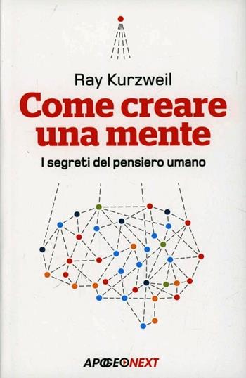 Come creare una mente. I segreti del pensiero umano - Ray Kurzweil - Libro Apogeo 2013, Apogeo next | Libraccio.it