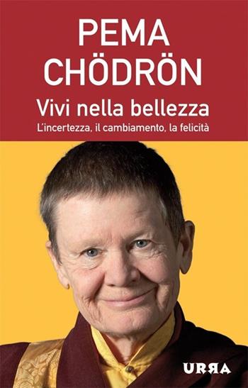 Vivi nella bellezza. L'incertezza, il cambiamento, la felicità - Pema Chödrön - Libro Apogeo 2013, Urra | Libraccio.it