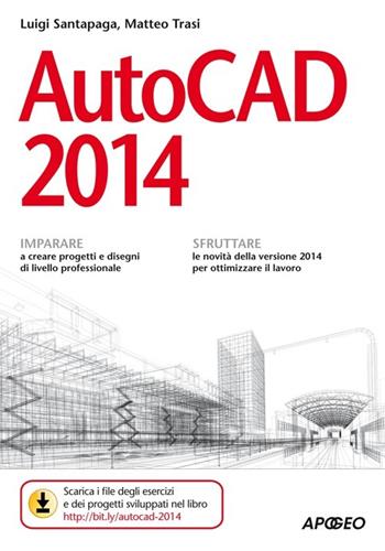 Autocad 2014 - Luigi Santapaga, Matteo Trasi - Libro Apogeo 2013, Guida completa | Libraccio.it