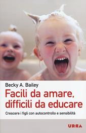 Facili da amare, difficili da educare. Crescere i figli con autocontrollo e sensibilità