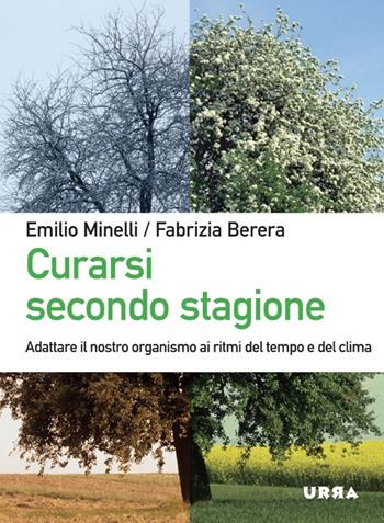 Curarsi secondo stagione. Adattare il nostro organismo ai ritmi del tempo e del clima - Emilio Minelli, Fabrizia Berera - Libro Apogeo 2013, Urra | Libraccio.it