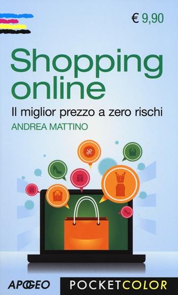 Shopping online. Il miglior prezzo a zero rischi - Andrea Mattino - Libro Apogeo 2013, Pocket color | Libraccio.it