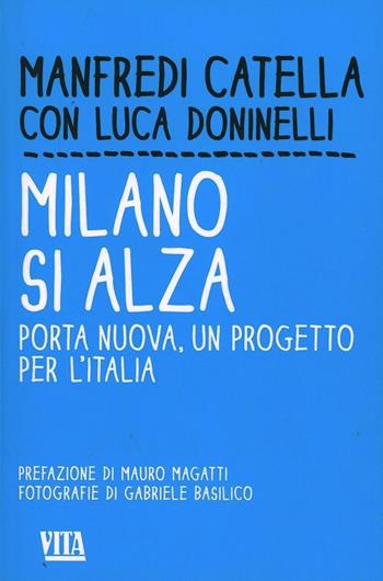 Milano si alza. Porta nuova, un progetto per l'Italia. Ediz. illustrata - Manfredi Catella, Luca Doninelli - Libro Apogeo 2013, Vita. Feltrinelli | Libraccio.it