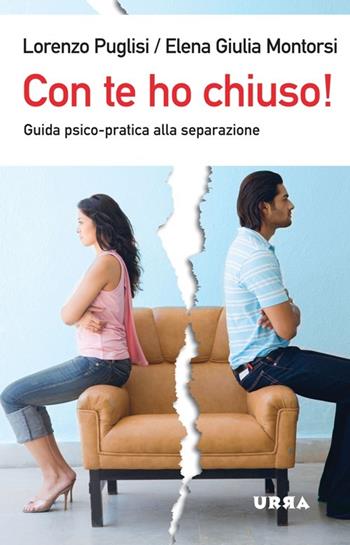 Con te ho chiuso! Guida psico-pratica alla separazione - Lorenzo Puglisi, Elena Giulia Montorsi - Libro Apogeo 2013, Urra | Libraccio.it