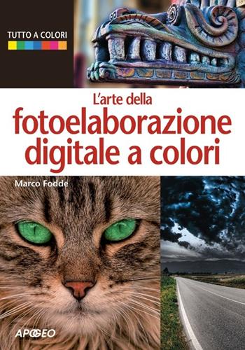 L'arte della fotoelaborazione digitale a colori - Marco Fodde - Libro Apogeo 2013, Guida completa | Libraccio.it