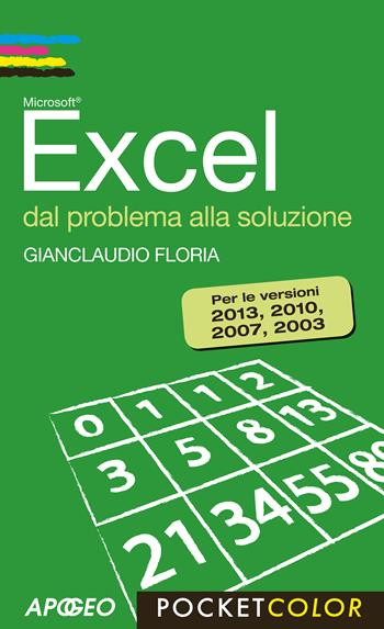 Excel. Dal problema alla soluzione. Per le versioni 2013, 2010, 2007, 2003 - Gianclaudio Floria - Libro Apogeo 2013, Pocket color | Libraccio.it