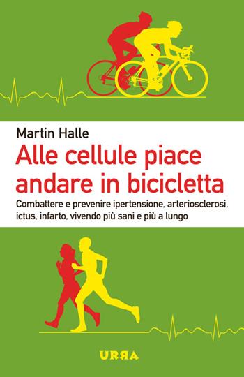 Alle cellule piace andare in bicicletta. Combattere e prevenire ipertensione, arteriosclerosi, ictus, infarto, vivendo più sani e più a lungo - Martin Halle - Libro Apogeo 2014, Urra | Libraccio.it
