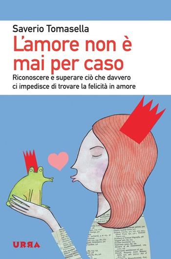 L' amore non è mai per caso. Riconoscere e superare ciò che davvero ci impedisce di trovare la felicità in amore - Saverio Tomasella - Libro Apogeo 2014, Urra | Libraccio.it