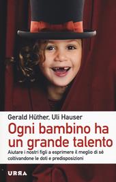 Ogni bambino ha un grande talento. Aiutare i nostri figli a esprimere il meglio di sé coltivandone le doti e predisposizioni