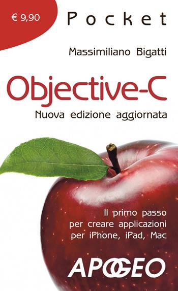 Objective-C. Il primo passo per creare applicazioni per i Phone, iPad, Mac - Massimiliano Bigatti - Libro Apogeo 2014, Pocket | Libraccio.it