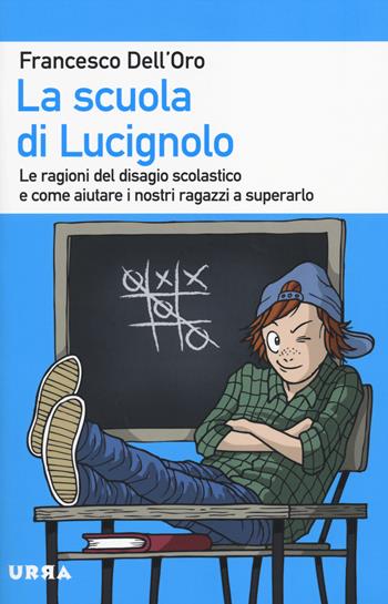 La scuola di Lucignolo. Le ragioni del disagio scolastico e come aiuta re i nostri figli a superarlo - Francesco Dell'Oro - Libro Apogeo 2014, Urra | Libraccio.it