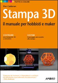 Stampa 3D. Il manuale per hobbisti e maker - Pier Calderan - Libro Apogeo 2015, Guida completa | Libraccio.it
