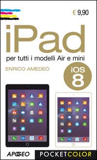 IPad. Per i modelli Air e Mini - Enrico Amedeo - Libro Apogeo 2014, Pocket color | Libraccio.it