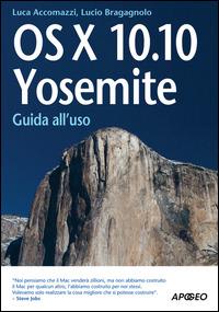 OS X 10.10. Yosemite. Guida all'uso - Lucio Bragagnolo, Luca Accomazzi - Libro Apogeo 2014, Guida completa | Libraccio.it