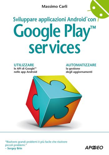 Sviluppare applicazioni Android con Google Play Services - Massimo Carli - Libro Apogeo 2015, Guida completa | Libraccio.it