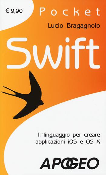 Swift. Il linguaggio per creare applicazioni iOS e OS X - Lucio Bragagnolo - Libro Apogeo 2015, Pocket | Libraccio.it