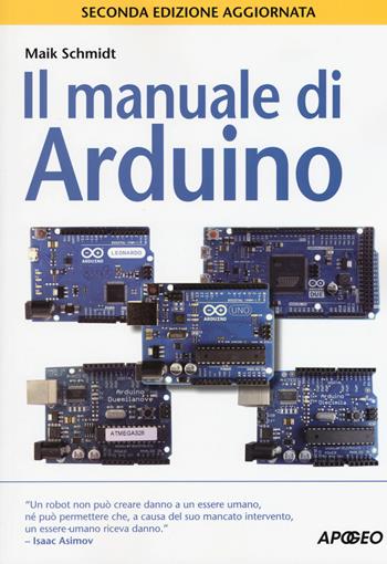 Il manuale di Arduino - Maik Schmidt - Libro Apogeo 2015, Guida completa | Libraccio.it