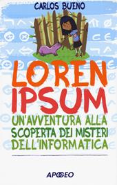 Loren ipsum. Un'avventura alla scoperta dei misteri dell'informatica