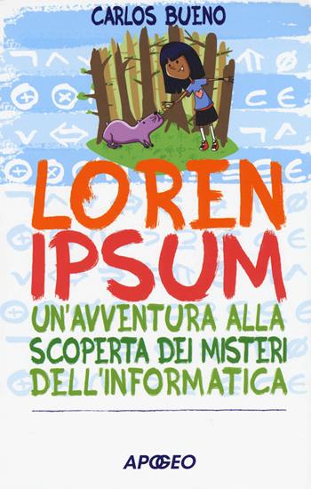 Loren ipsum. Un'avventura alla scoperta dei misteri dell'informatica - Carlos Bueno - Libro Apogeo 2015 | Libraccio.it